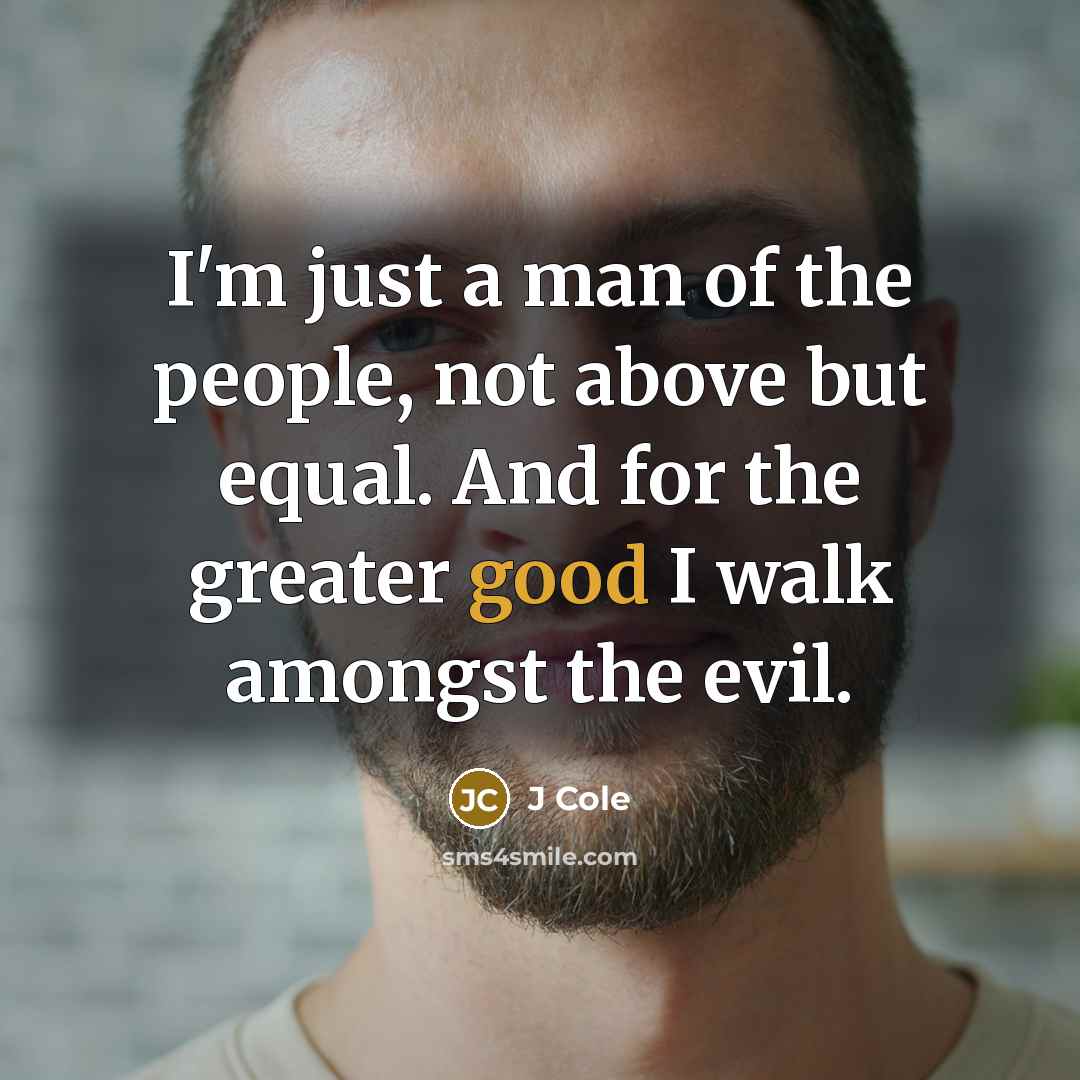 “I'm just a man of the people, not above but…” quote by J Cole