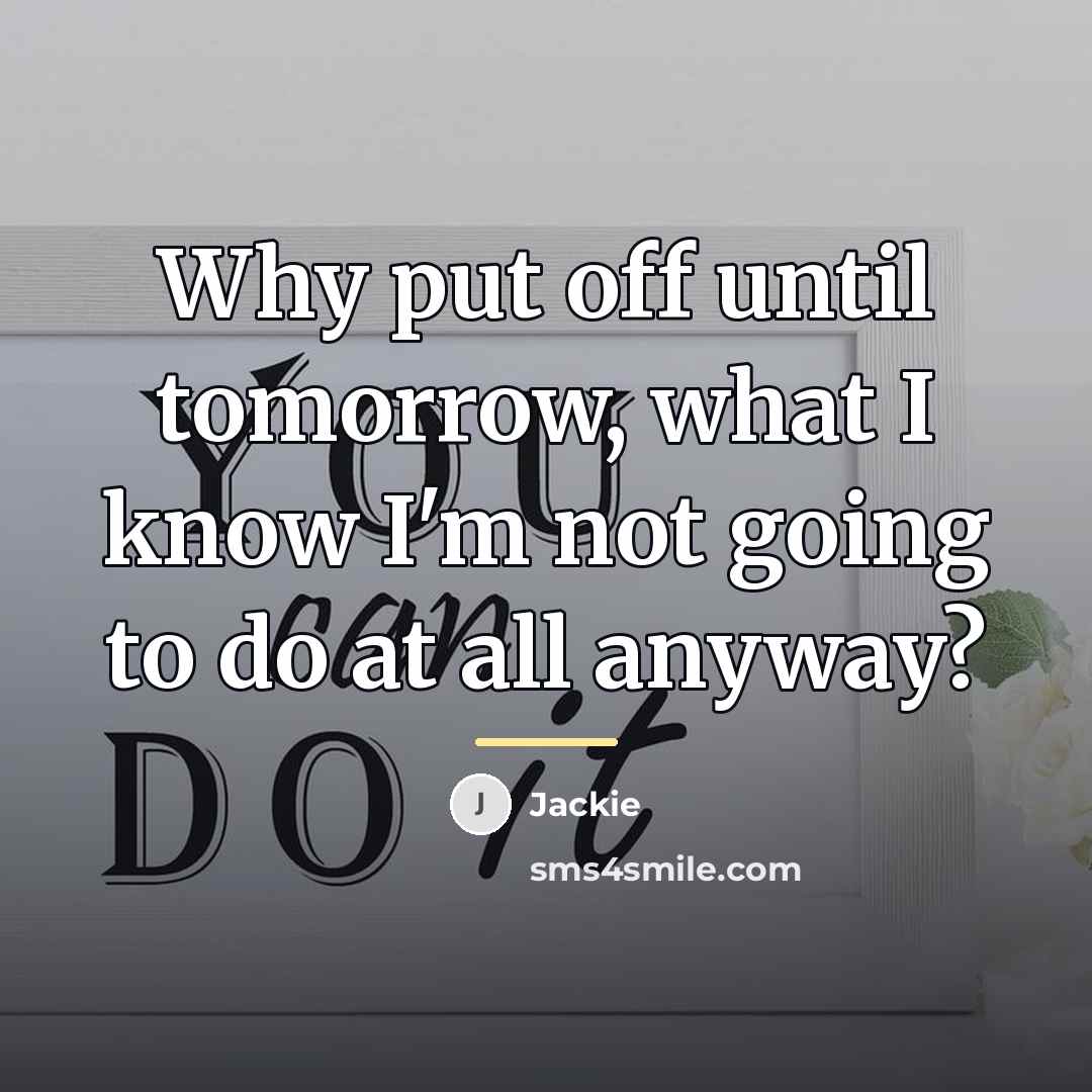 “Why put off until tomorrow, what I know I'm not…” quote by Jackie