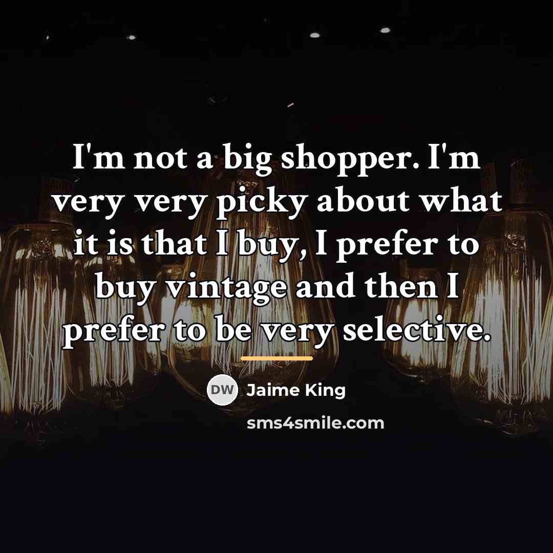 “I'm not a big shopper. I'm very very picky about…” quote by Jaime King