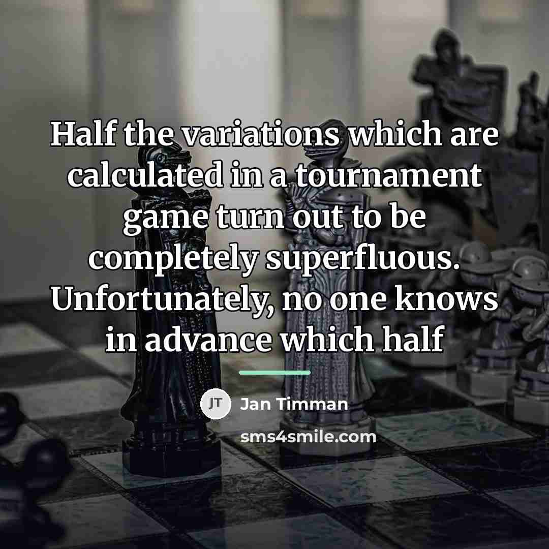 “Half the variations which are calculated in a tournament game…” quote by Jan Timman