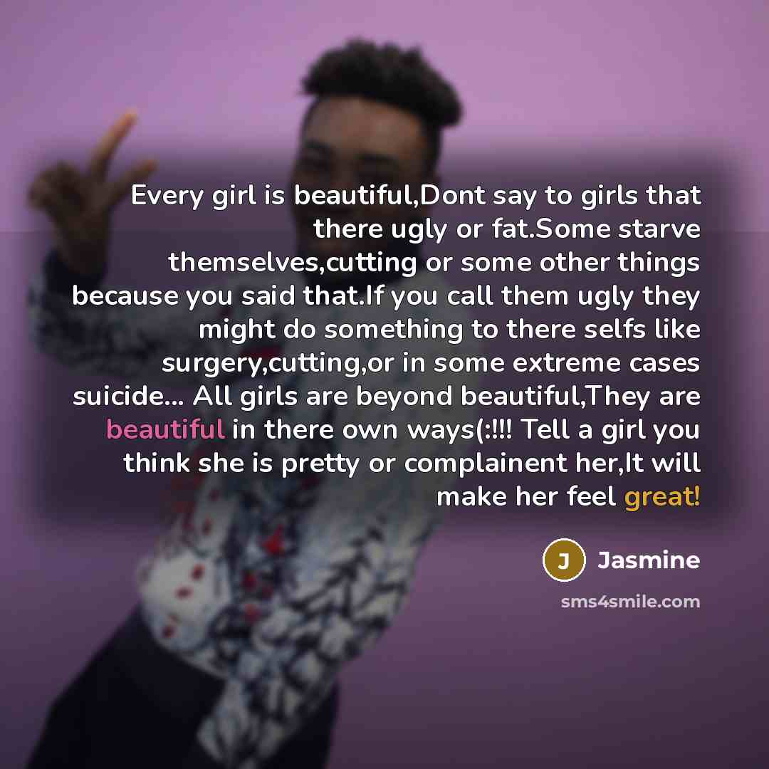“Every girl is beautiful,Dont say to girls that there ugly…” quote by Jasmine