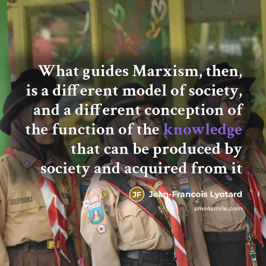 “What guides Marxism, then, is a different model of society,…” quote by Jean-Francois Lyotard