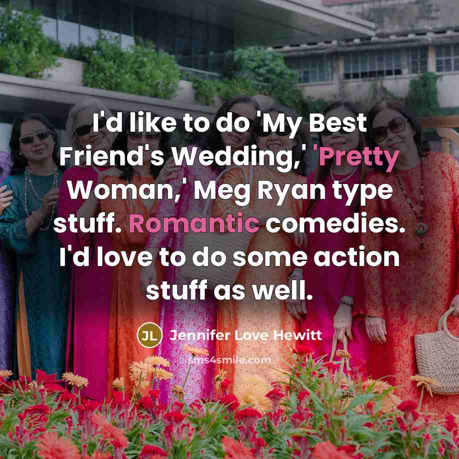 “I'd like to do 'My Best Friend's Wedding,' 'Pretty Woman,'…” quote by Jennifer Love Hewitt