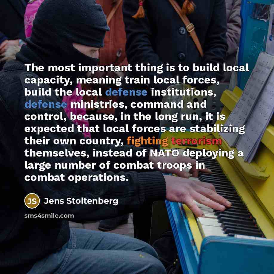 “The most important thing is to build local capacity, meaning…” quote by Jens Stoltenberg