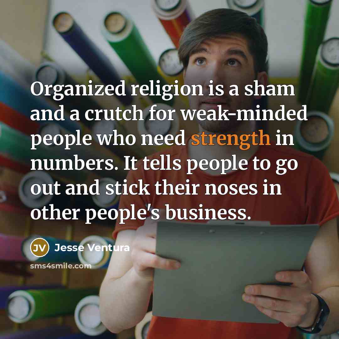 “Organized religion is a sham and a crutch for weak-minded…” quote by Jesse Ventura
