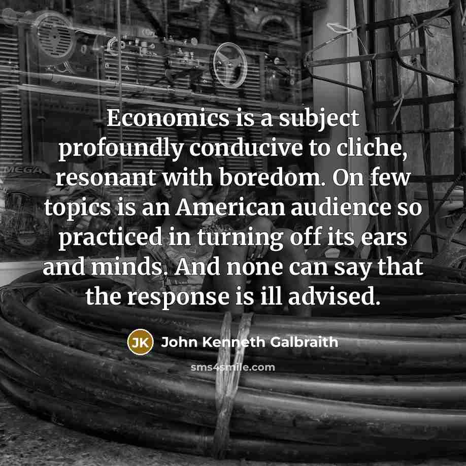 “Economics is a subject profoundly conducive to cliche, resonant with…” quote by John Kenneth Galbraith