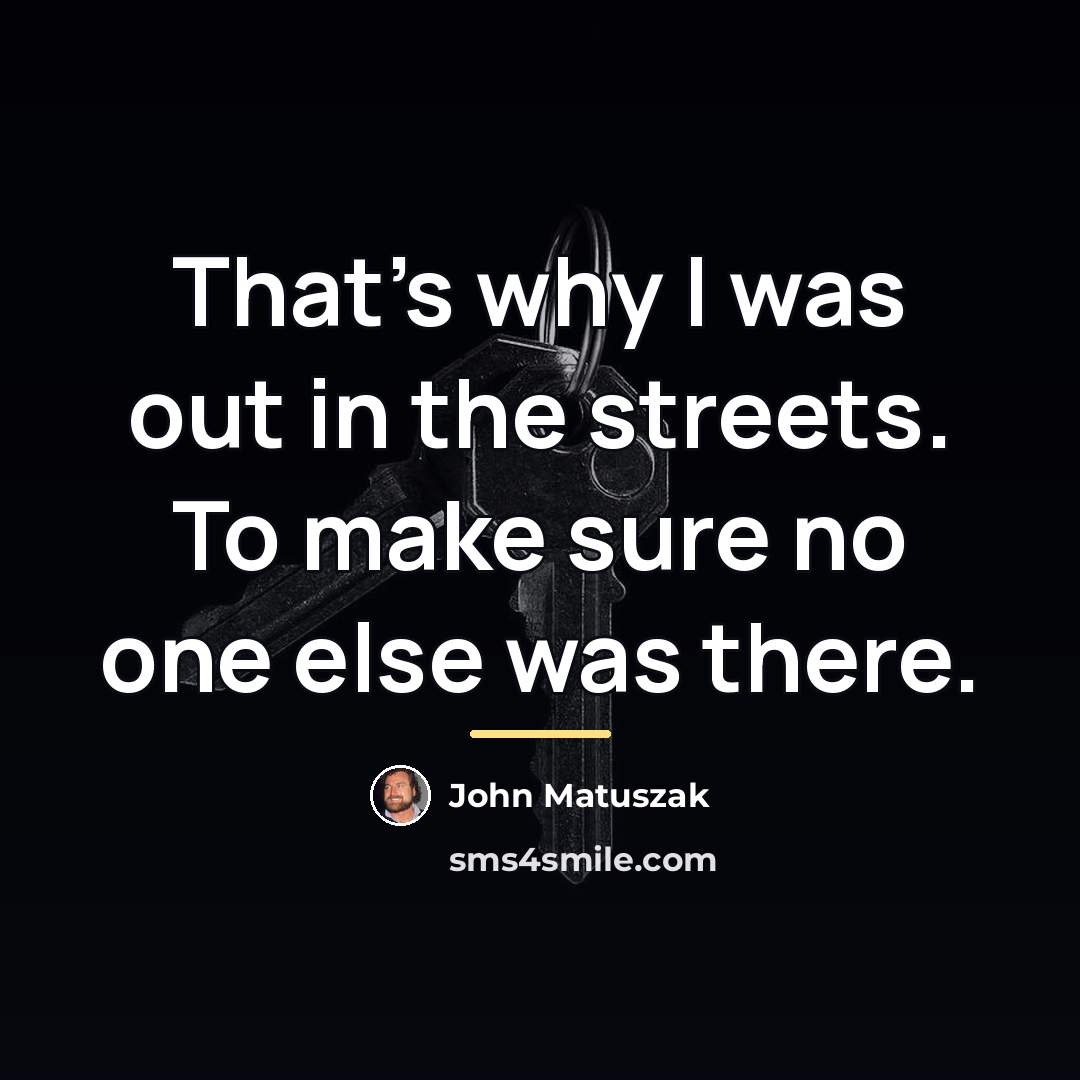 “That's why I was out in the streets. To make…” quote by John Matuszak