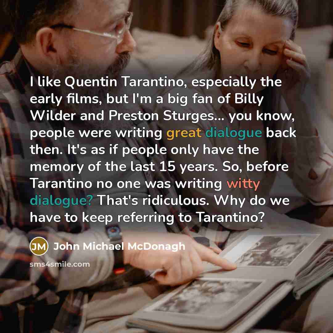 “I like Quentin Tarantino, especially the early films, but I'm…” quote by John Michael McDonagh