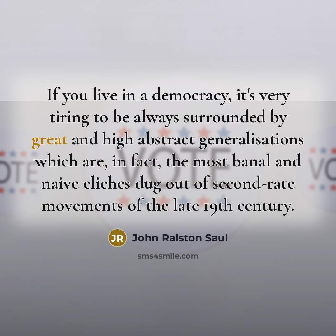 “If you live in a democracy, it's very tiring to…” quote by John Ralston Saul