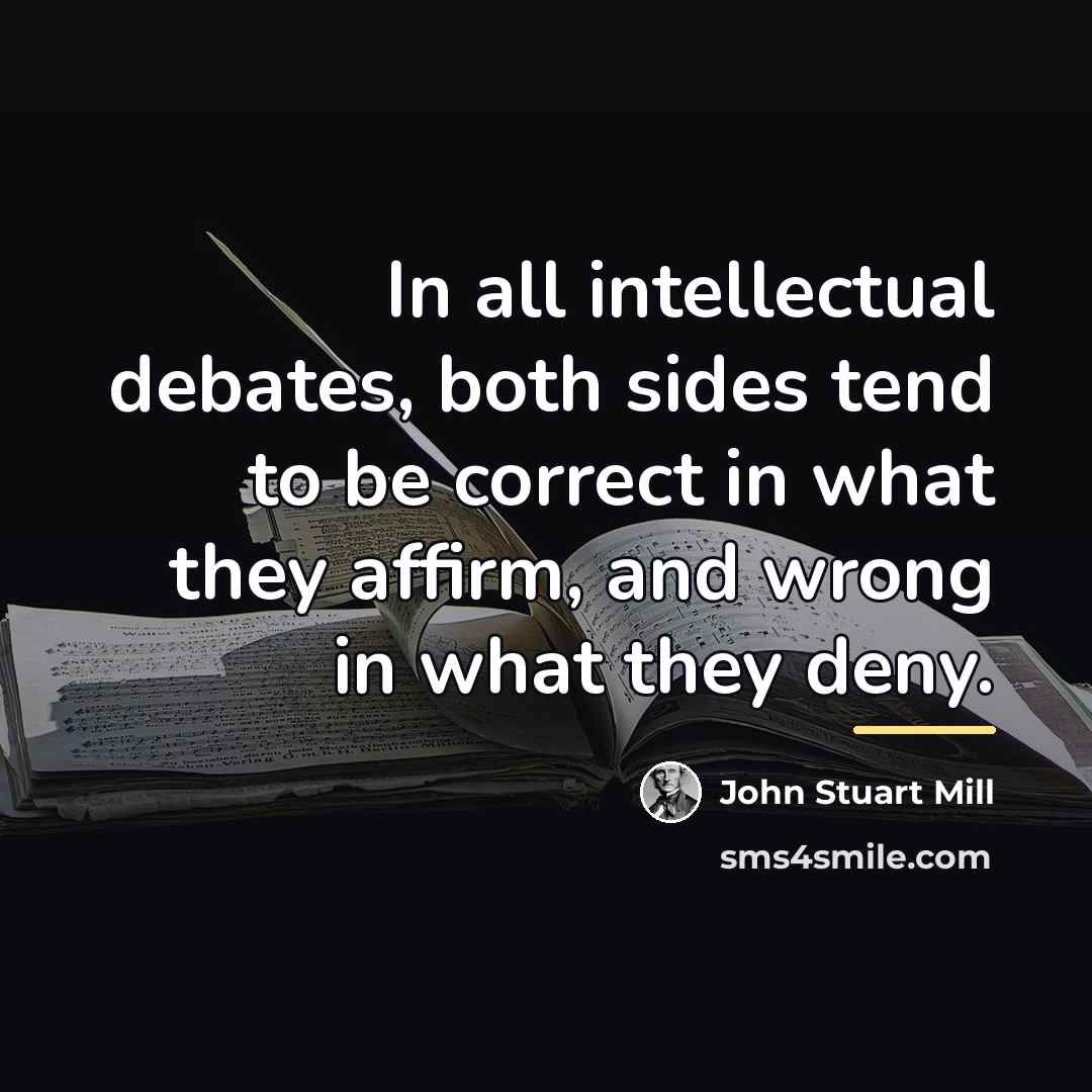 “In all intellectual debates, both sides tend to be correct…” quote by John Stuart Mill