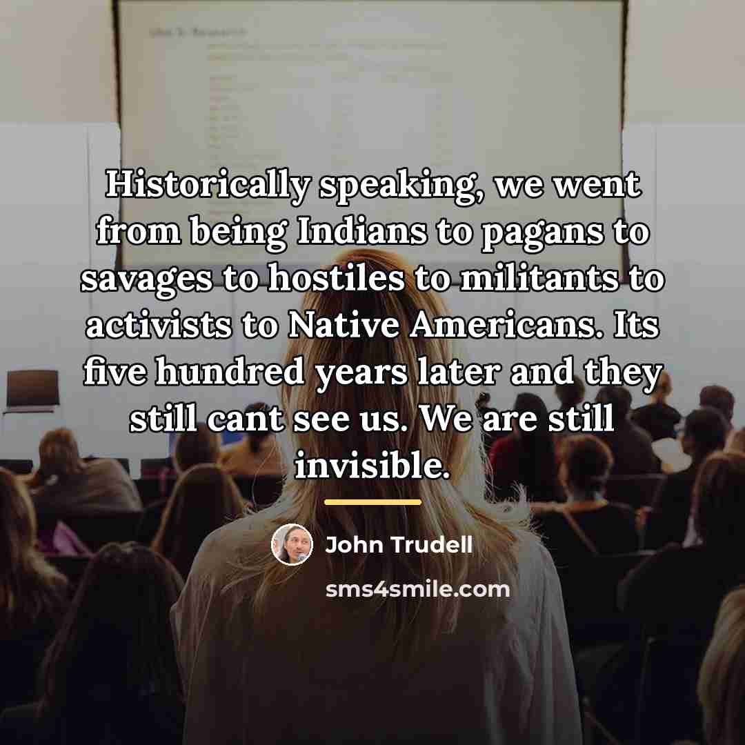 “Historically speaking, we went from being Indians to pagans to…” quote by John Trudell