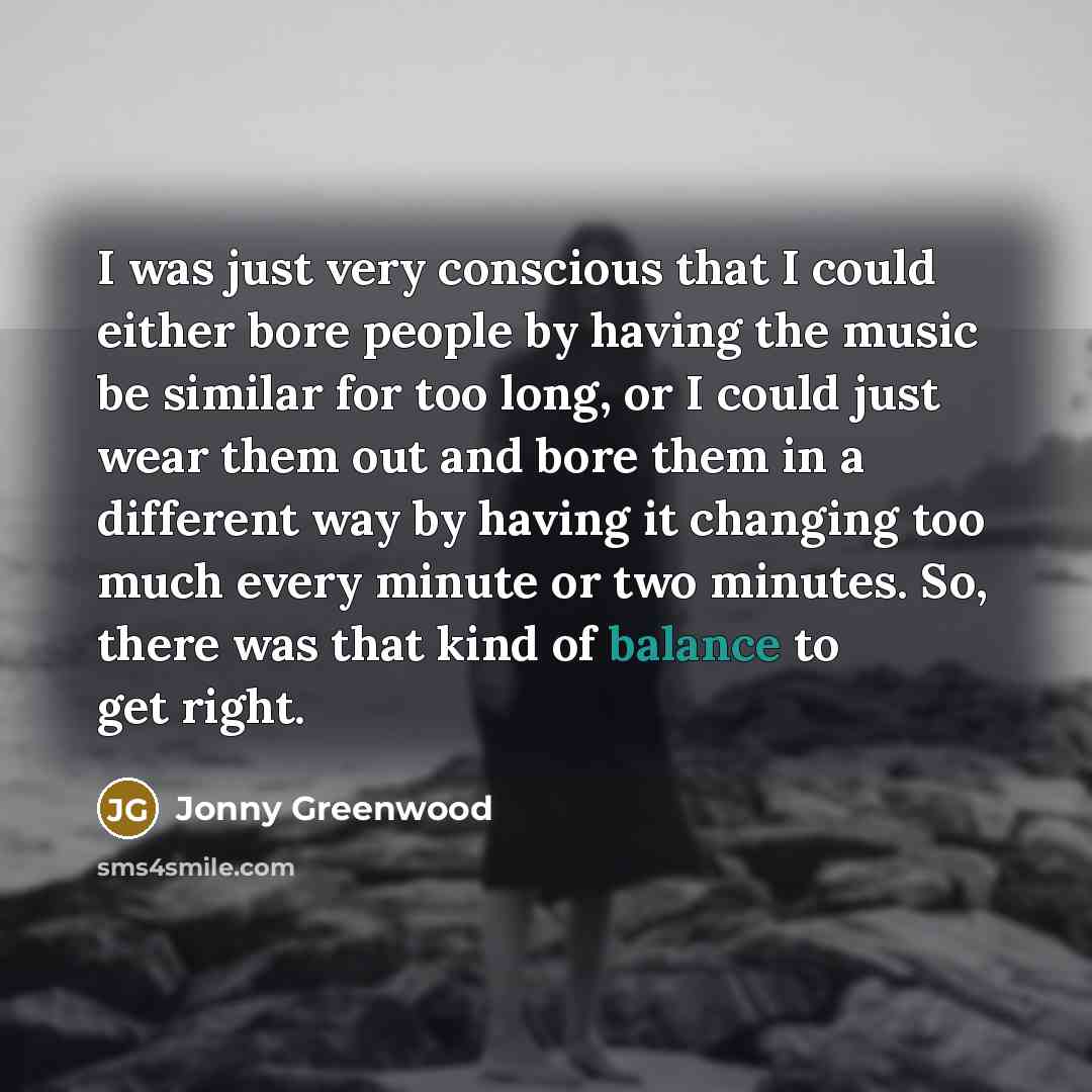 “I was just very conscious that I could either bore…” quote by Jonny Greenwood