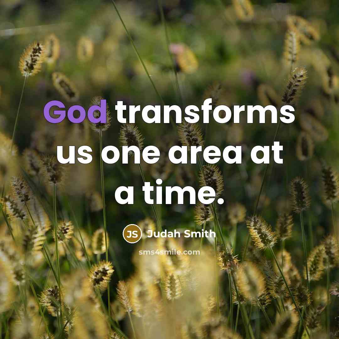 “God transforms us one area at a time.” quote by Judah Smith