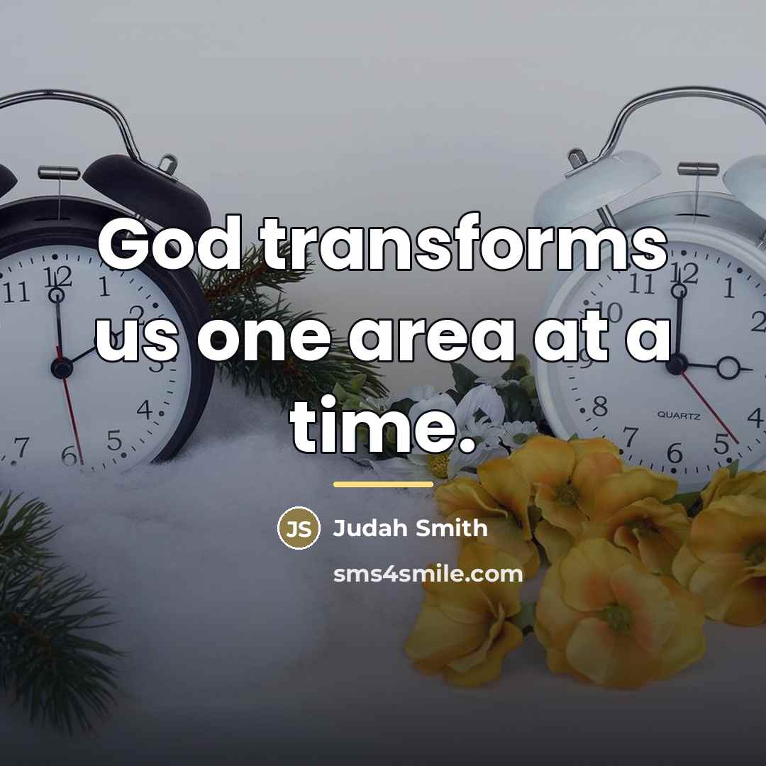 “God transforms us one area at a time.…” quote by Judah Smith