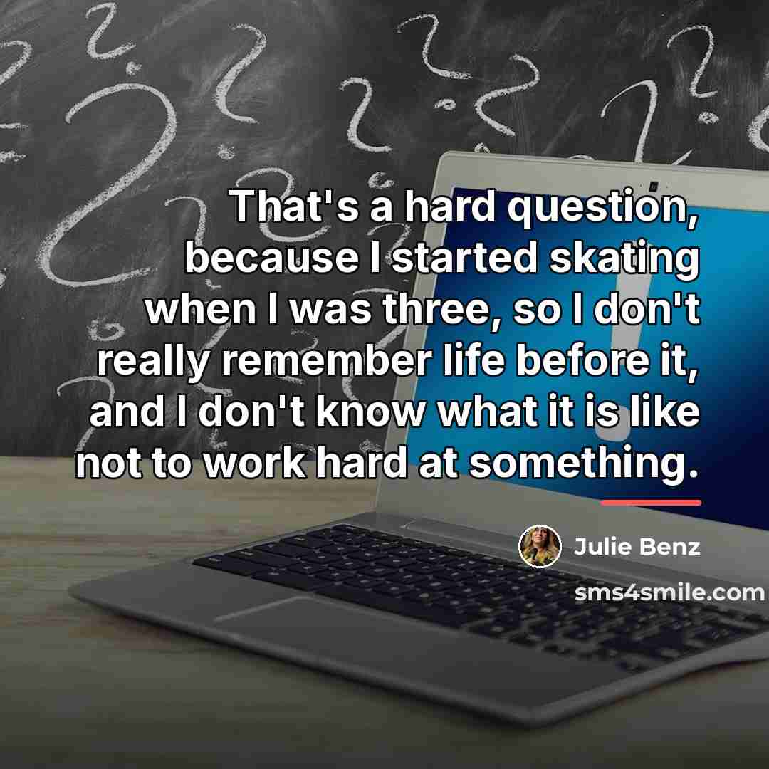 “That's a hard question, because I started skating when I…” quote by Julie Benz