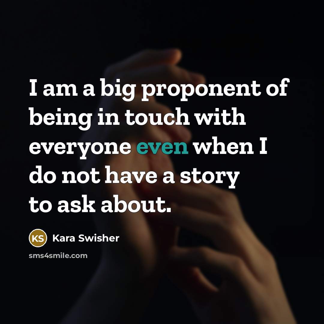 “I am a big proponent of being in touch with…” quote by Kara Swisher