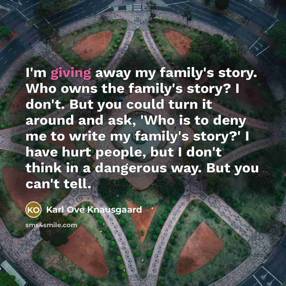 “I'm giving away my family's story. Who owns the family's…” quote by Karl Ove Knausgaard