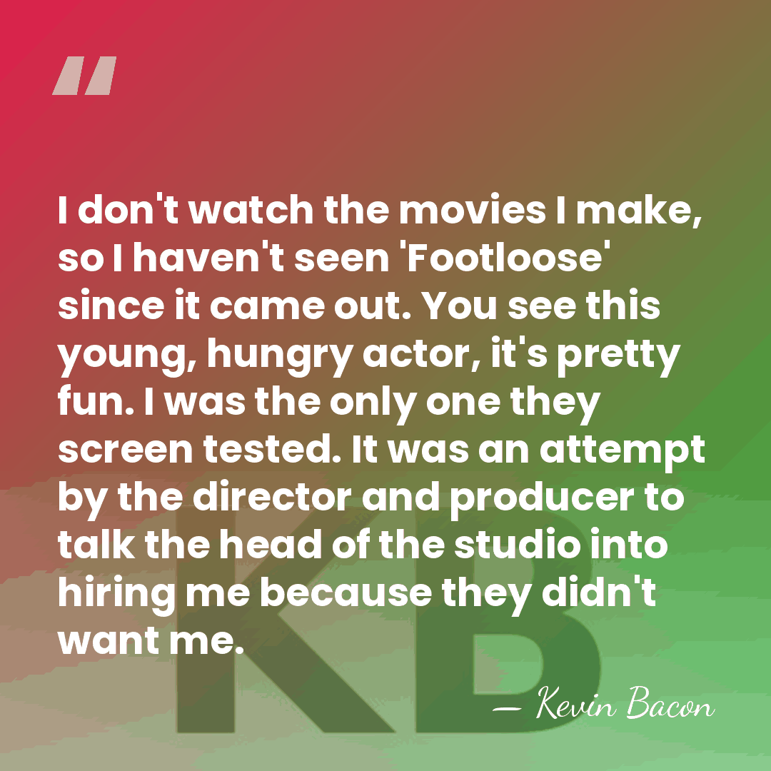 I don't watch the movies I make, so I haven't seen 'Footloose'&hellip; - Kevin Bacon