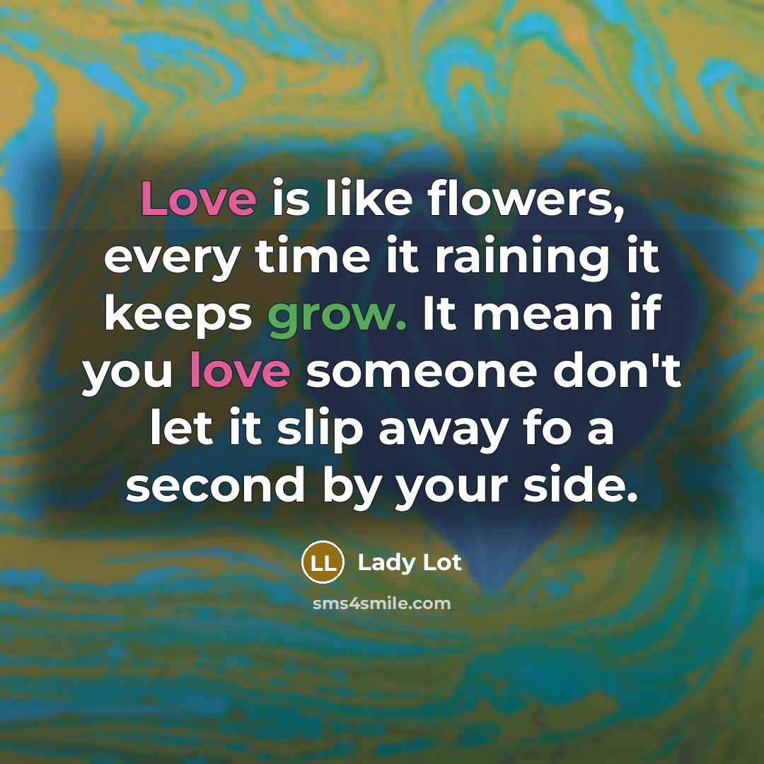 “Love is like flowers, every time it raining it keeps…” quote by Lady Lot