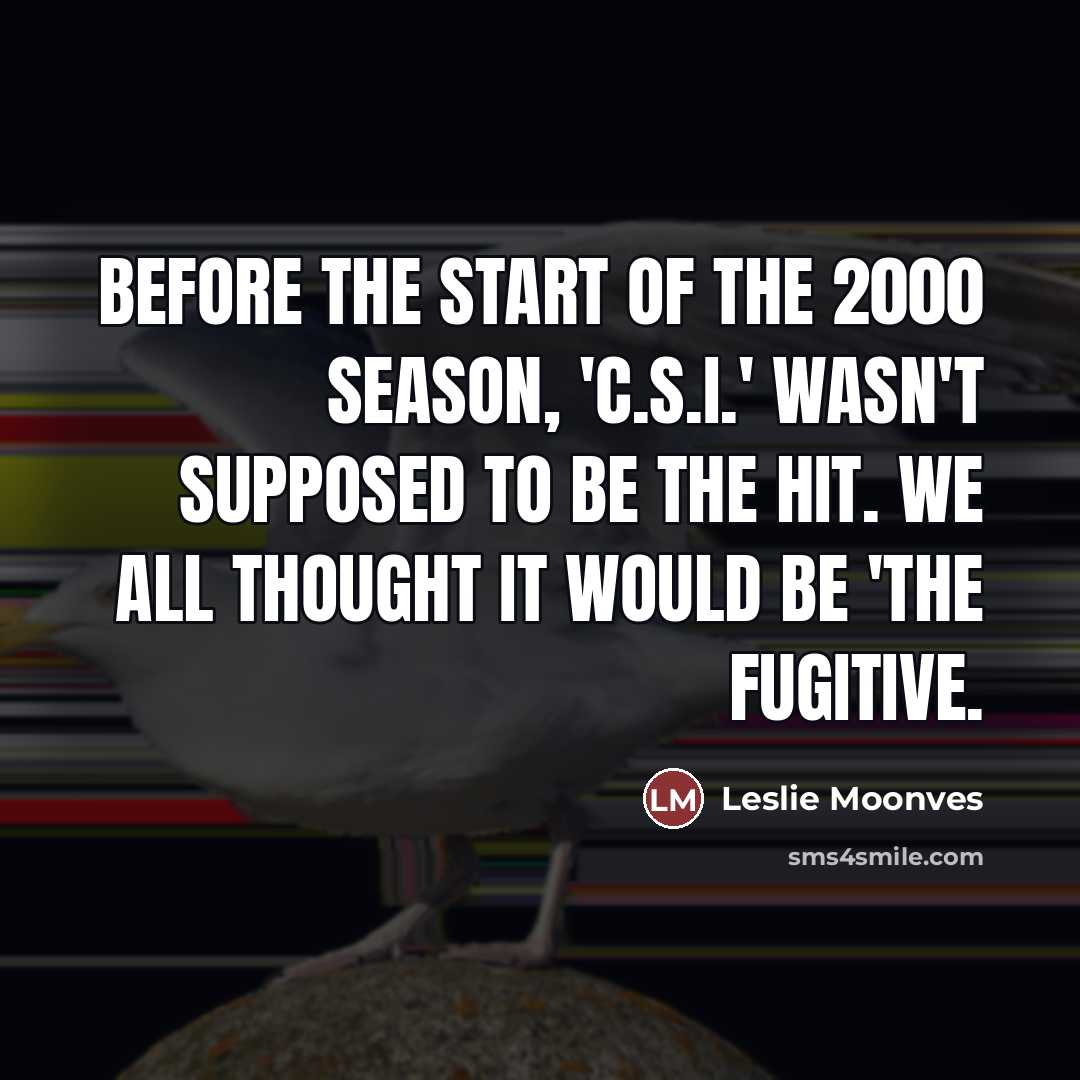 “Before the start of the 2000 season, 'C.S.I.' wasn't supposed…” quote by Leslie Moonves