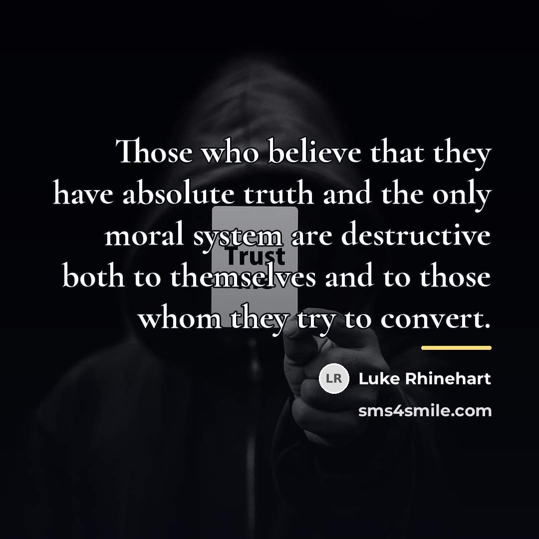 “Those who believe that they have absolute truth and the…” quote by Luke Rhinehart