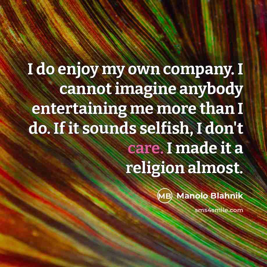 “I do enjoy my own company. I cannot imagine anybody…” quote by Manolo Blahnik