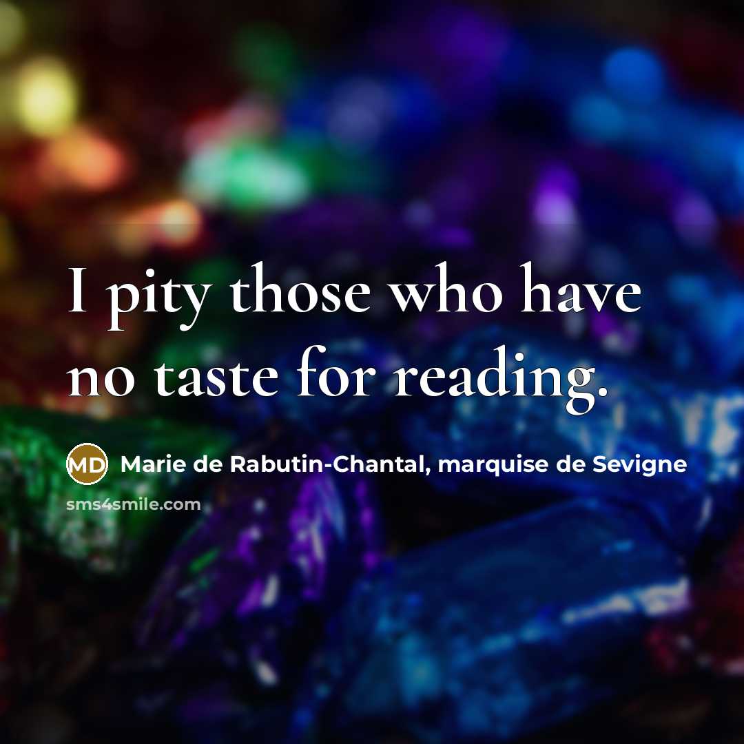 “I pity those who have no taste for reading.…” quote by Marie de Rabutin-Chantal, marquise de Sevigne