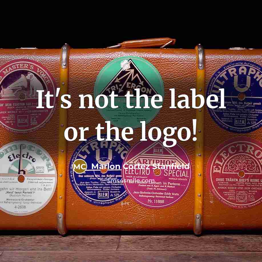 “It's not the label or the logo!” quote by Marlon Cortez Stanfield