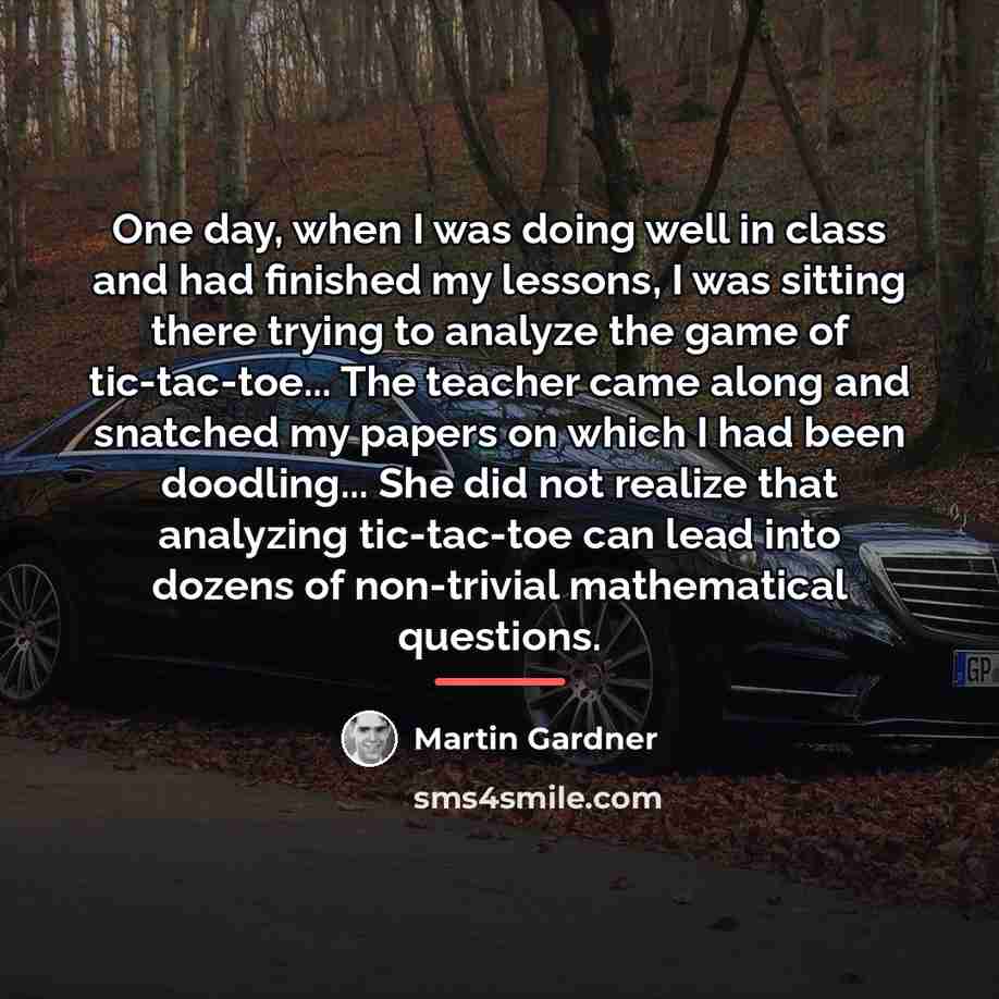 “One day, when I was doing well in class and…” quote by Martin Gardner