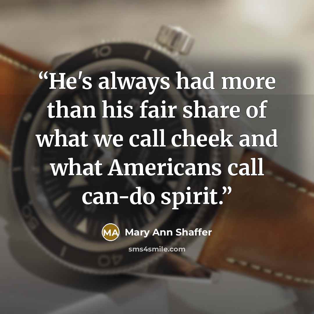 “He's always had more than his fair share of what we call cheek and what Americans call can-do spirit.” quote by Mary Ann Shaffer
