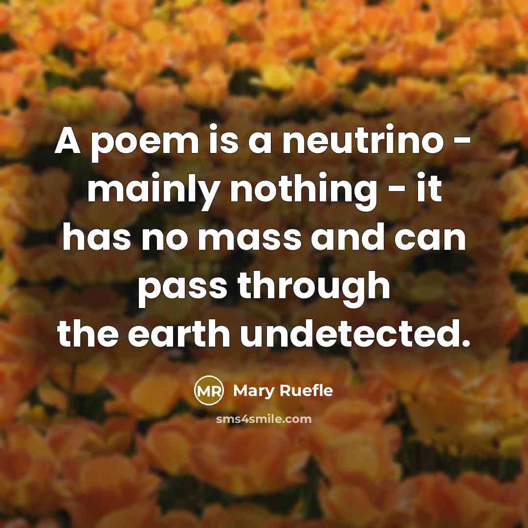 “A poem is a neutrino - mainly nothing - it…” quote by Mary Ruefle