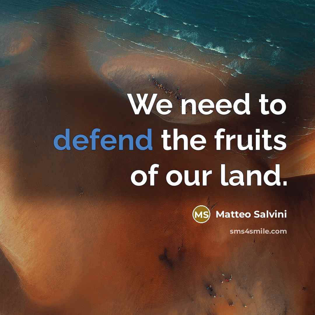 “We need to defend the fruits of our land.…” quote by Matteo Salvini