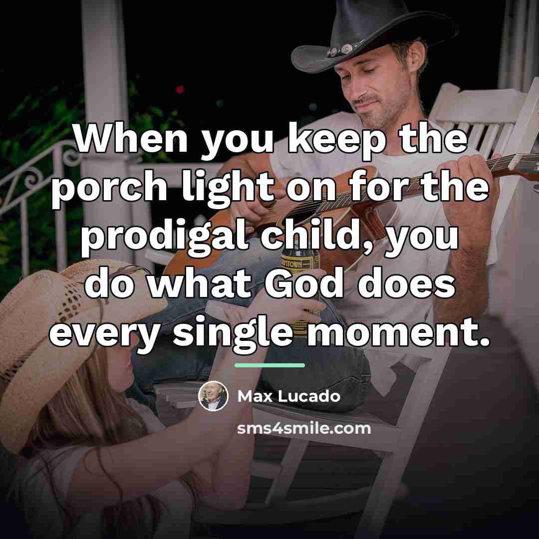 “When you keep the porch light on for the prodigal…” quote by Max Lucado