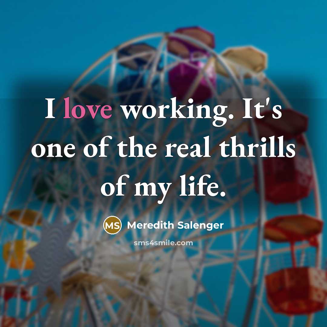 “I love working. It's one of the real thrills of…” quote by Meredith Salenger