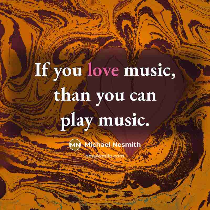 “If you love music, than you can play music.…” quote by Michael Nesmith