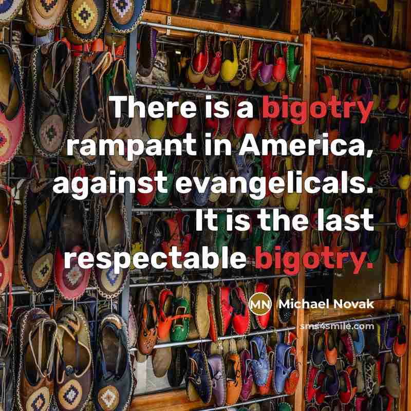 “There is a bigotry rampant in America, against evangelicals. It…” quote by Michael Novak