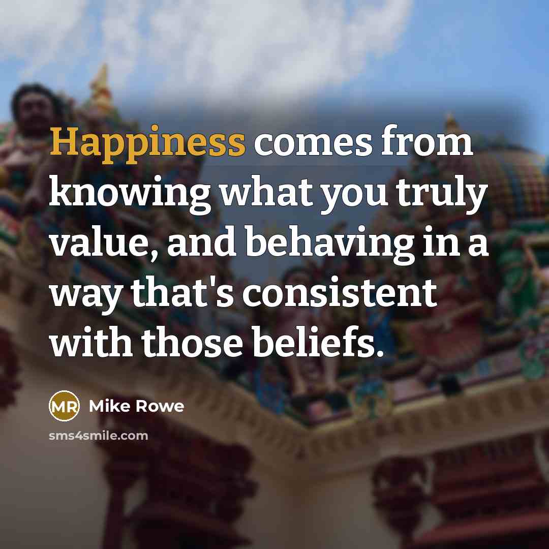 “Happiness comes from knowing what you truly value, and behaving…” quote by Mike Rowe