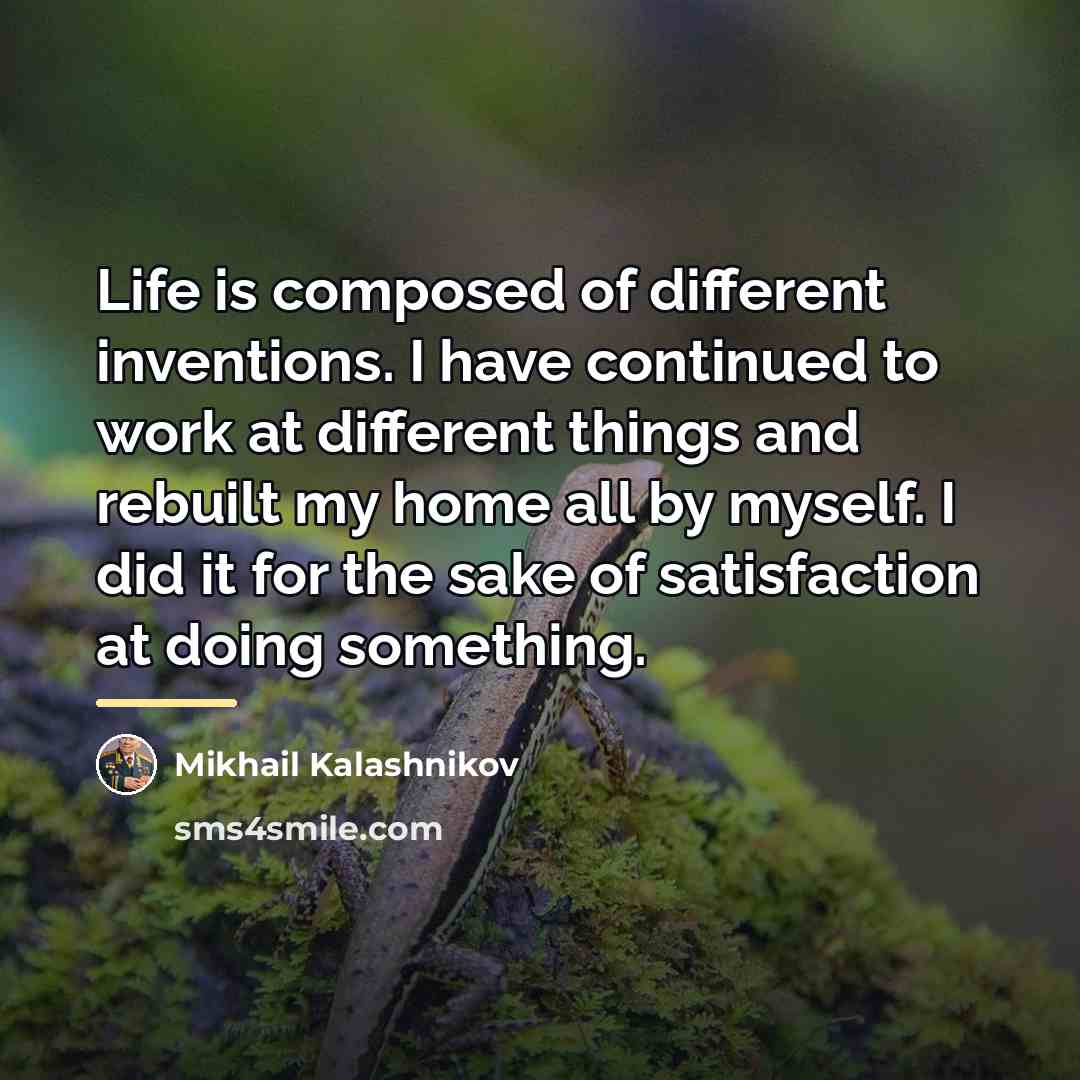 “Life is composed of different inventions. I have continued to…” quote by Mikhail Kalashnikov