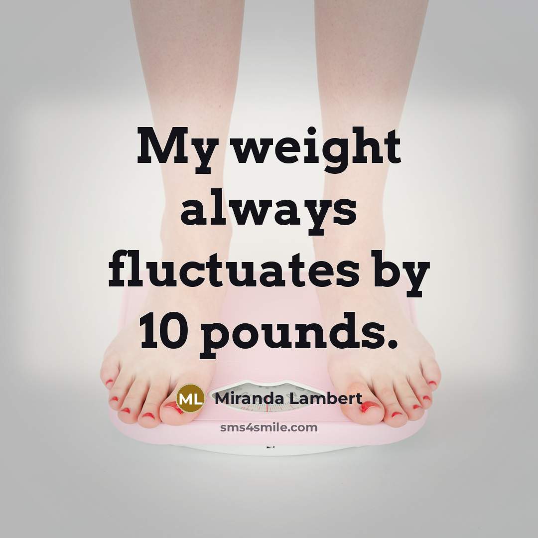 “My weight always fluctuates by 10 pounds.…” quote by Miranda Lambert