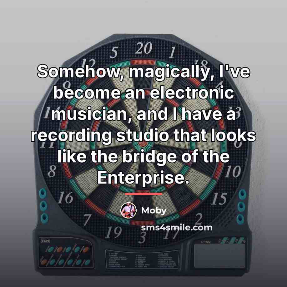 “Somehow, magically, I've become an electronic musician, and I have…” quote by Moby