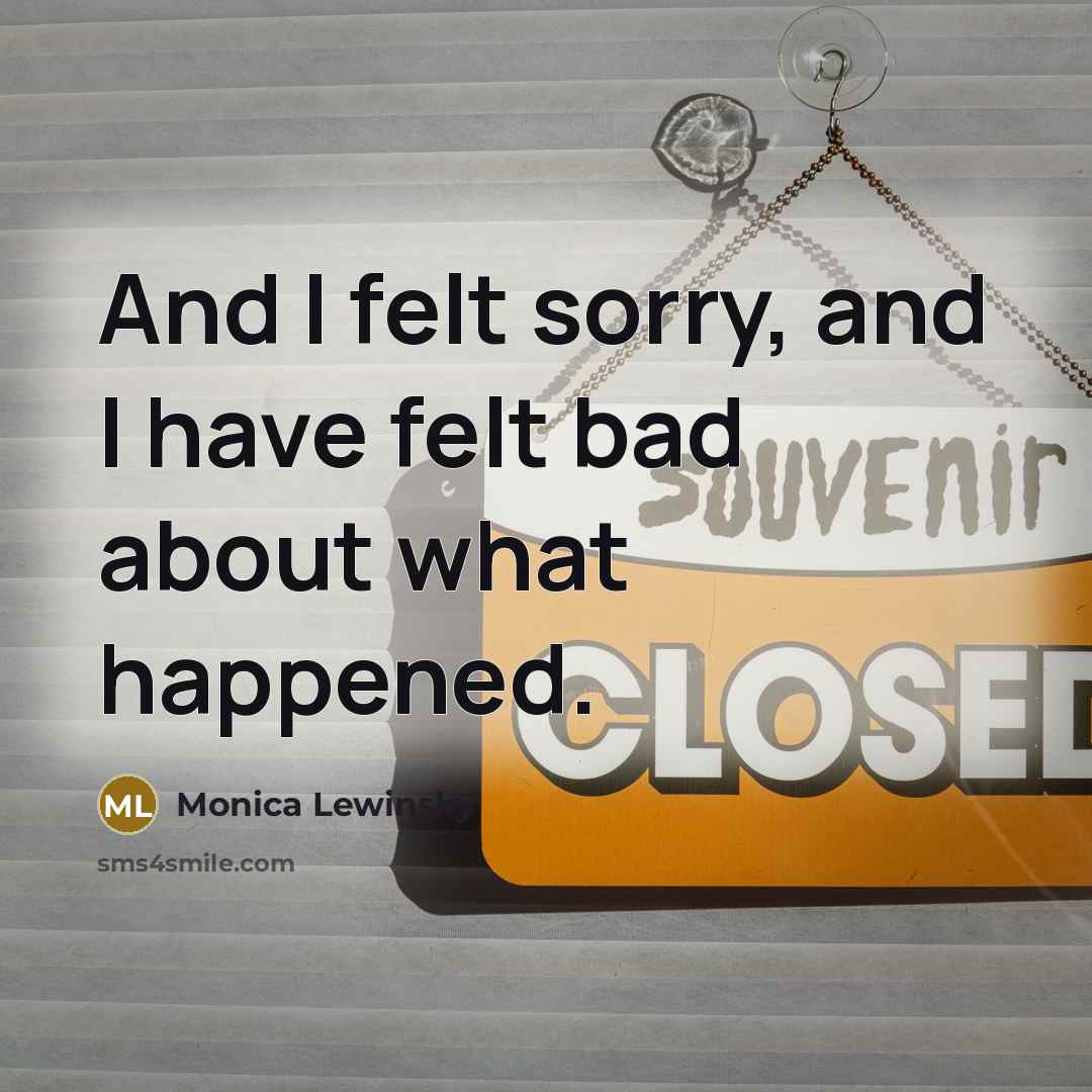 “And I felt sorry, and I have felt bad about…” quote by Monica Lewinsky