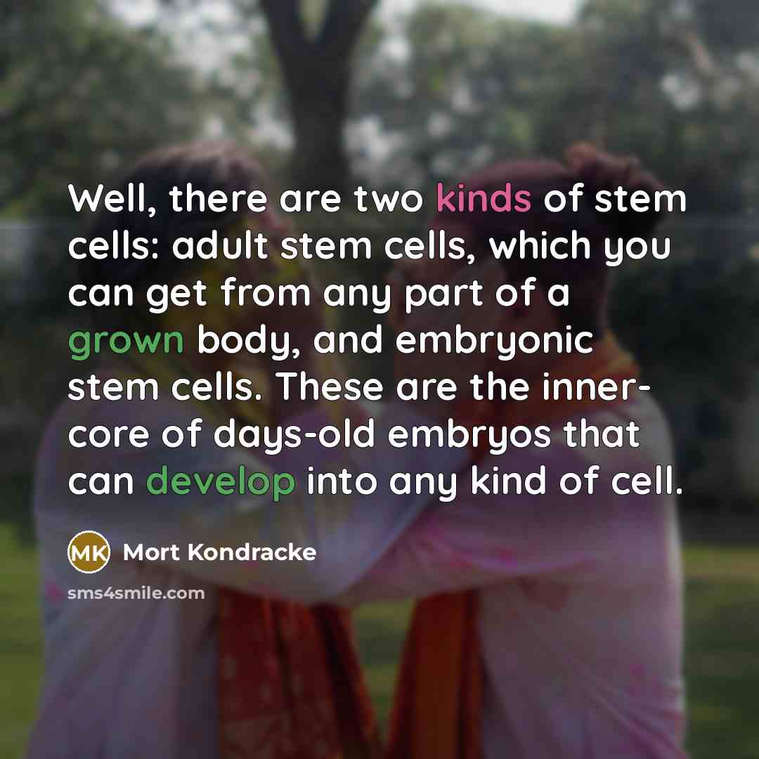 “Well, there are two kinds of stem cells: adult stem…” quote by Mort Kondracke