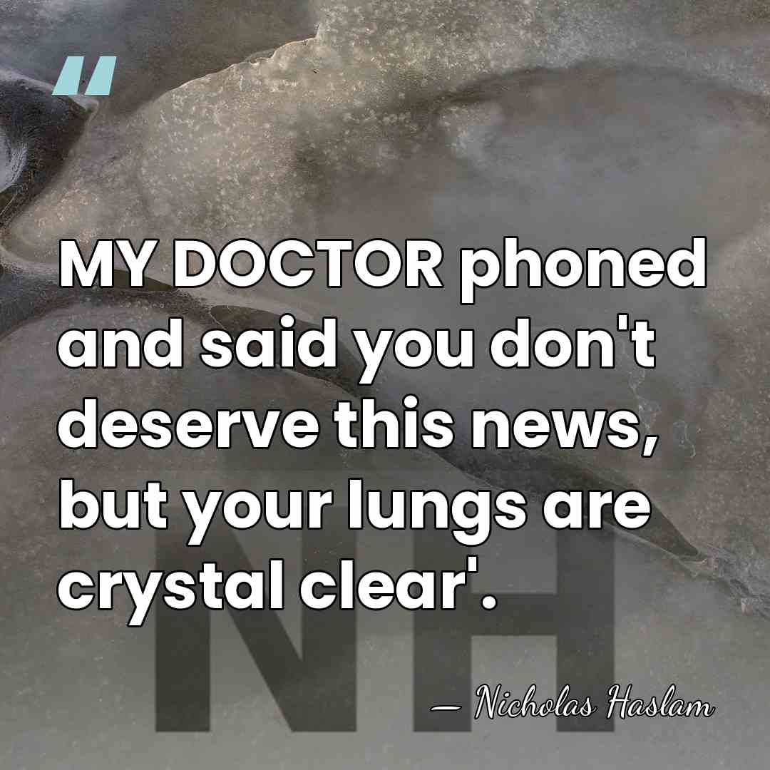MY DOCTOR phoned and said you don't deserve this news, but your&hellip; - Nicholas Haslam