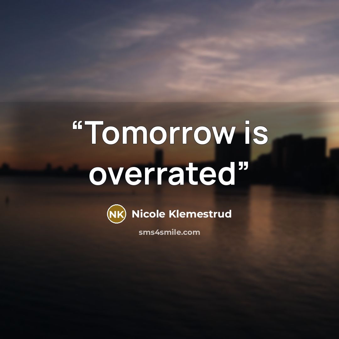 “Tomorrow is overrated” quote by Nicole Klemestrud