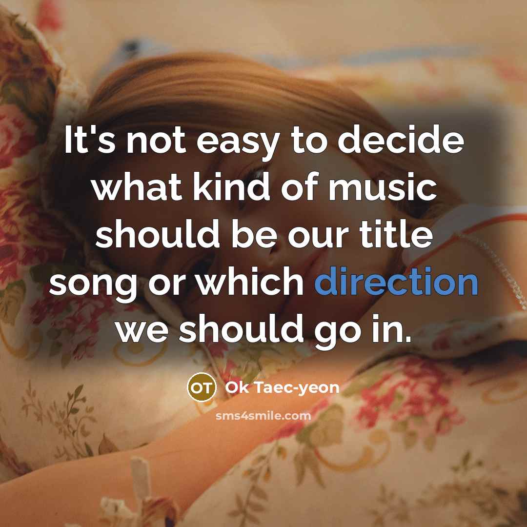 “It's not easy to decide what kind of music should be our title song or which direction we should go in.” quote by Ok Taec-yeon