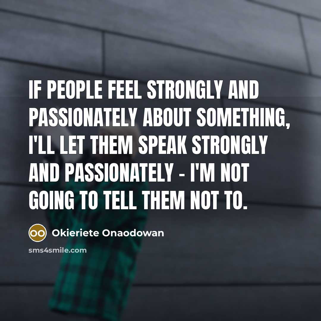 “If people feel strongly and passionately about something, I'll let…” quote by Okieriete Onaodowan