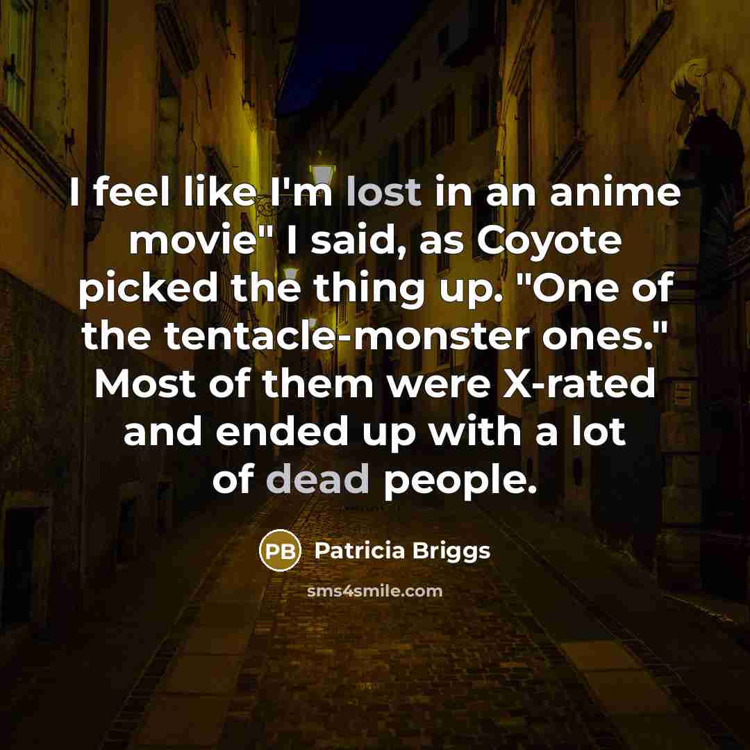 “I feel like I'm lost in an anime movie" I…” quote by Patricia Briggs