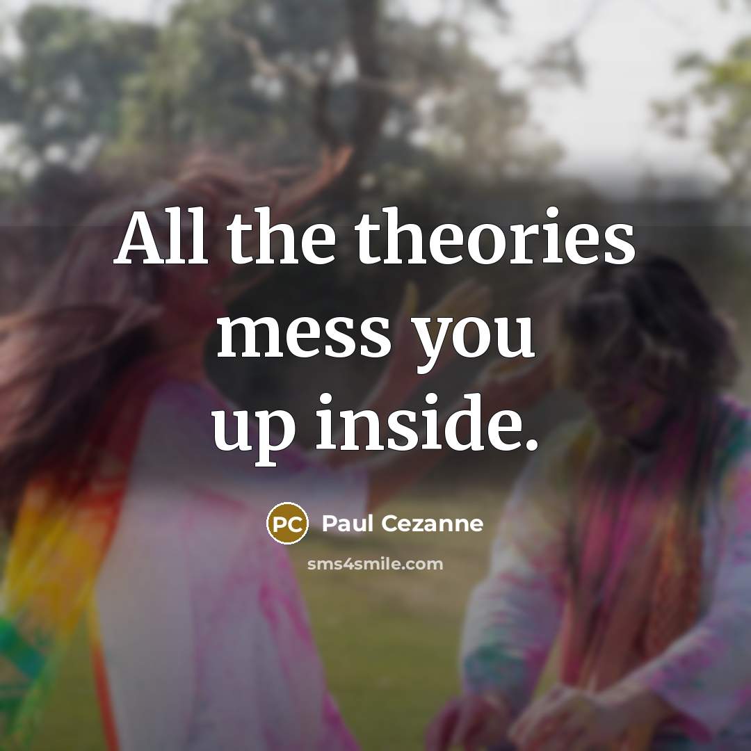 “All the theories mess you up inside.…” quote by Paul Cezanne