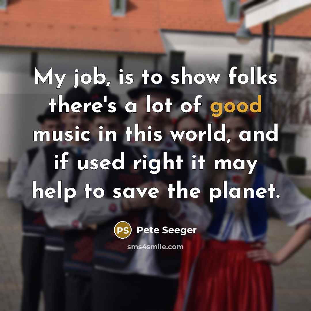 “My job, is to show folks there's a lot of…” quote by Pete Seeger