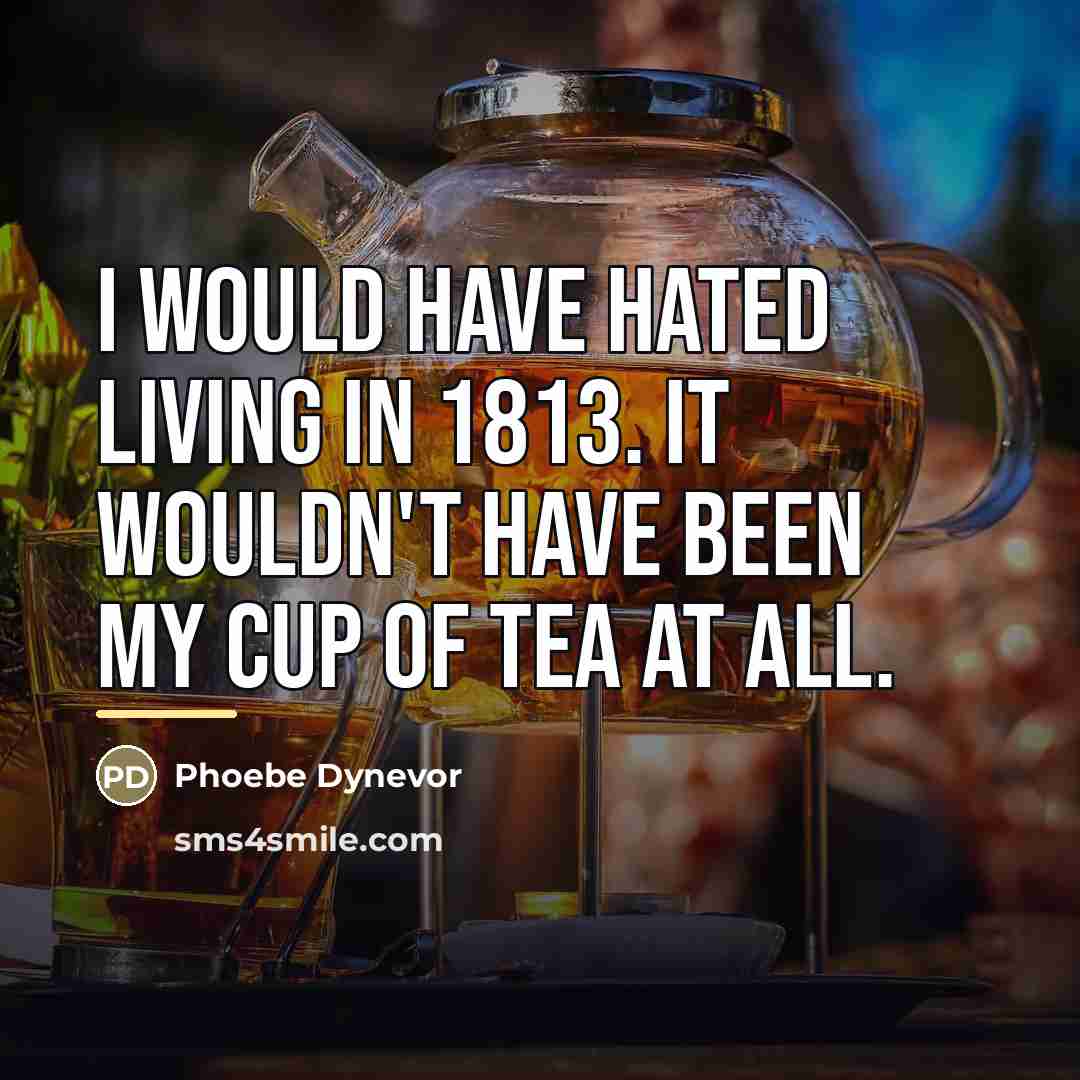 “I would have hated living in 1813. It wouldn't have…” quote by Phoebe Dynevor